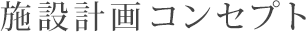 施設計画コンセプト 
